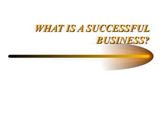 WHAT IS A SUCCESSFUL BUSINESS? 