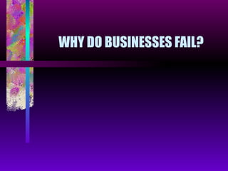WHY DO BUSINESSES FAIL? 