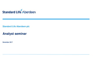 Standard Life Aberdeen plc
Analyst seminar
December 2017
 
