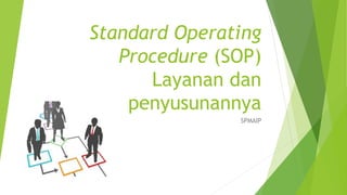 Standard Operating
Procedure (SOP)
Layanan dan
penyusunannya
SPMAIP
 