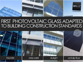 FIRST PHOTOVOLTAICGLASSADAPTED
façade
TOBUILDINGCONSTRUCTIONSTANDARDS
FIRST PHOTOVOLTAICGLASSADAPTED
brise soleil skylight anti-slipfloor
 