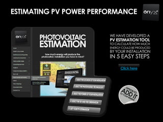 TO CALCULATE HOW MUCH
ESTIMATING PV POWER PERFORMANCE
WE HAVE DEVELOPED A
PV ESTIMATION TOOL
ENERGY COULD BE PRODUCED
BY YOUR INSTALLATION
IN 5 EASY STEPS
Click here
 