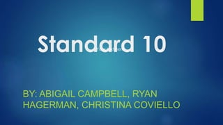 Standard 10
BY: ABIGAIL CAMPBELL, RYAN
HAGERMAN, CHRISTINA COVIELLO
Your text here
 
