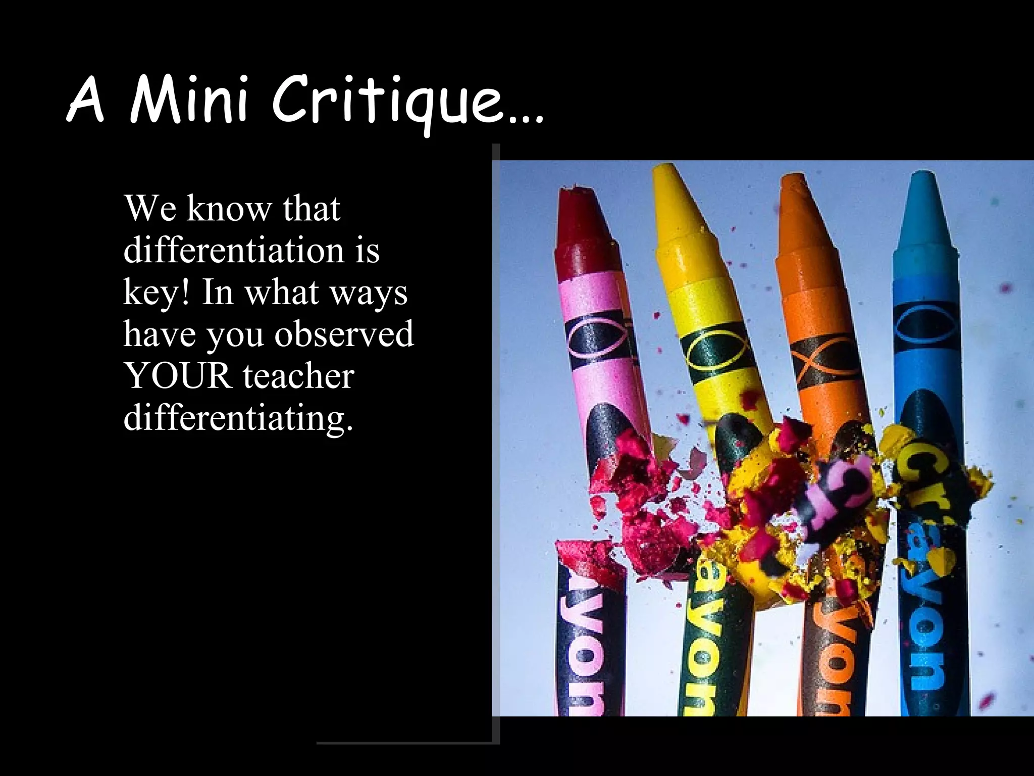 A Mini Critique…
We know that
differentiation is
key! In what ways
have you observed
YOUR teacher
differentiating.
 