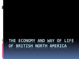 THE ECONOMY AND WAY OF LIFE
OF BRITISH NORTH AMERICA
 