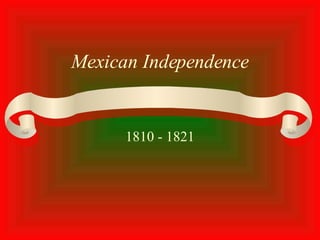 Mexican Independence 1810 - 1821 
