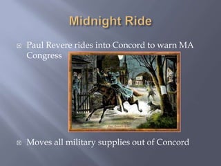  Paul Revere rides into Concord to warn MA
Congress
 Moves all military supplies out of Concord
 