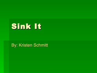 Sink It By: Kristen Schmitt 