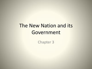 The New Nation and its
Government
Chapter 3
 