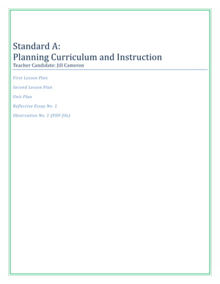 Standard A:
Planning Curriculum and Instruction
Teacher Candidate: Jill Cameron

First Lesson Plan

Second Lesson Plan

Unit Plan

Reflective Essay No. 1

Observation No. 1 (PDF file)
 