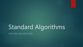 Standard Algorithms
DATA TYPES AND STRUCTURES
 