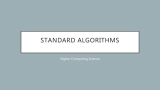 STANDARD ALGORITHMS
Higher Computing Science
 