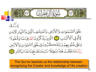 33
The Qur’an teaches us the relationship between
recognizing the Creator and knowledge of His creation
The Qur’an teaches us the relationship between
recognizing the Creator and knowledge of His creation
 