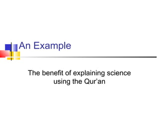 An Example
The benefit of explaining science
using the Qur’an
 