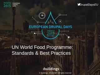 © Ibuildings 2014/2015 - All rights reserved
#DrupalDaysEU
UN World Food Programme:
Standards & Best Practices
 