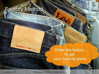 phpXperts 2010 Md. Rayhan Chowdhury | ray@raynux.com 19
Order the factory
to get
your favorite jeans
Factory MethodFactory Method
 