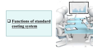  Functions of standard
costing system
 