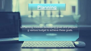 Welcome!!
Insert the title of your subtitle Here
Get a modern PowerPoint
Presentation that is beautifully
designed.
Planning
 Planning involves developing goals and preparin
g various budget to achieve these goals.
 