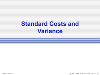 Copyright © 2006, The McGraw-Hill Companies, Inc.
McGraw-Hill/Irwin
Standard Costs and
Variance
 