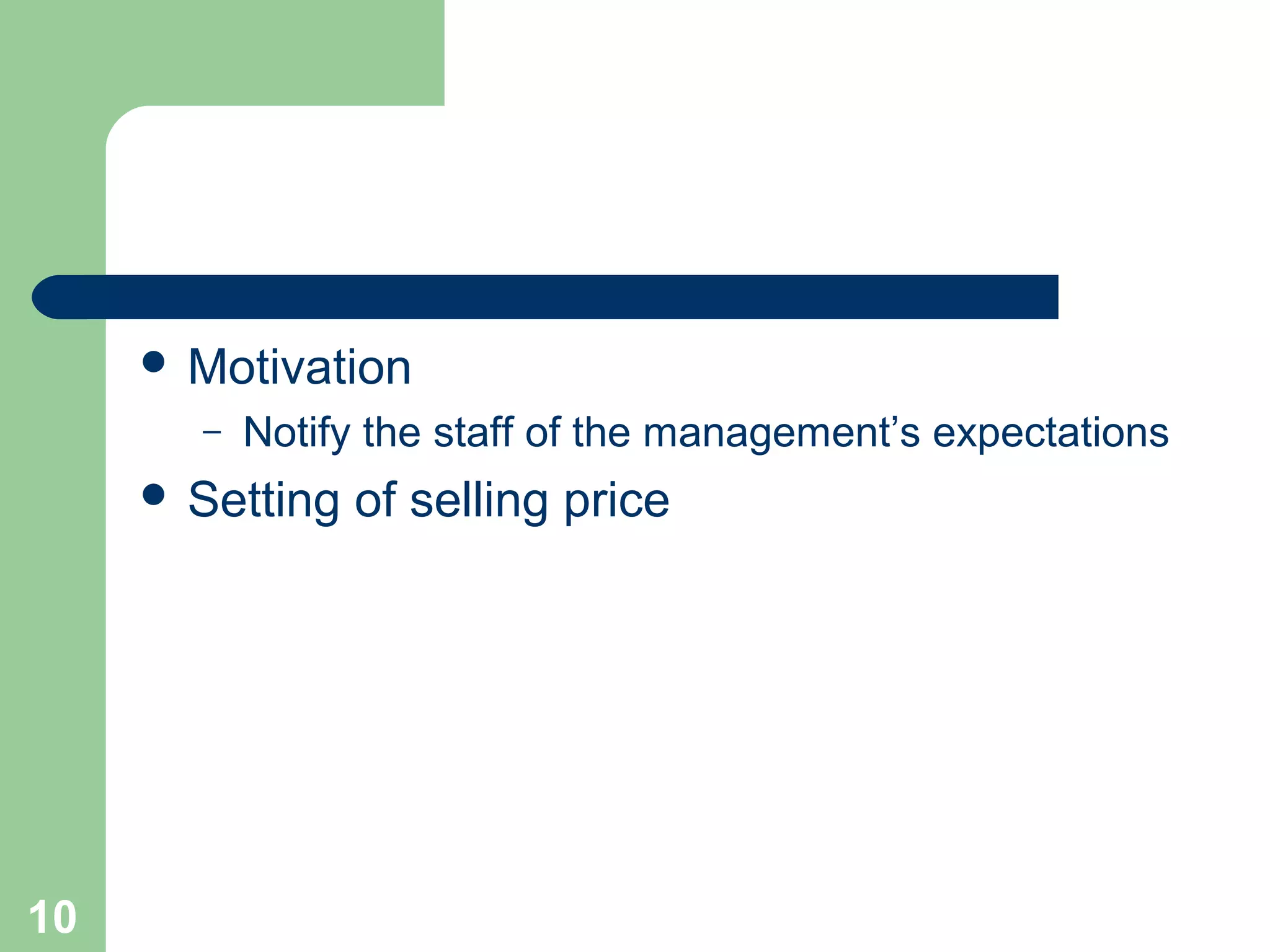  Motivation
–

Notify the staff of the management’s expectations

 Setting

10

of selling price

 