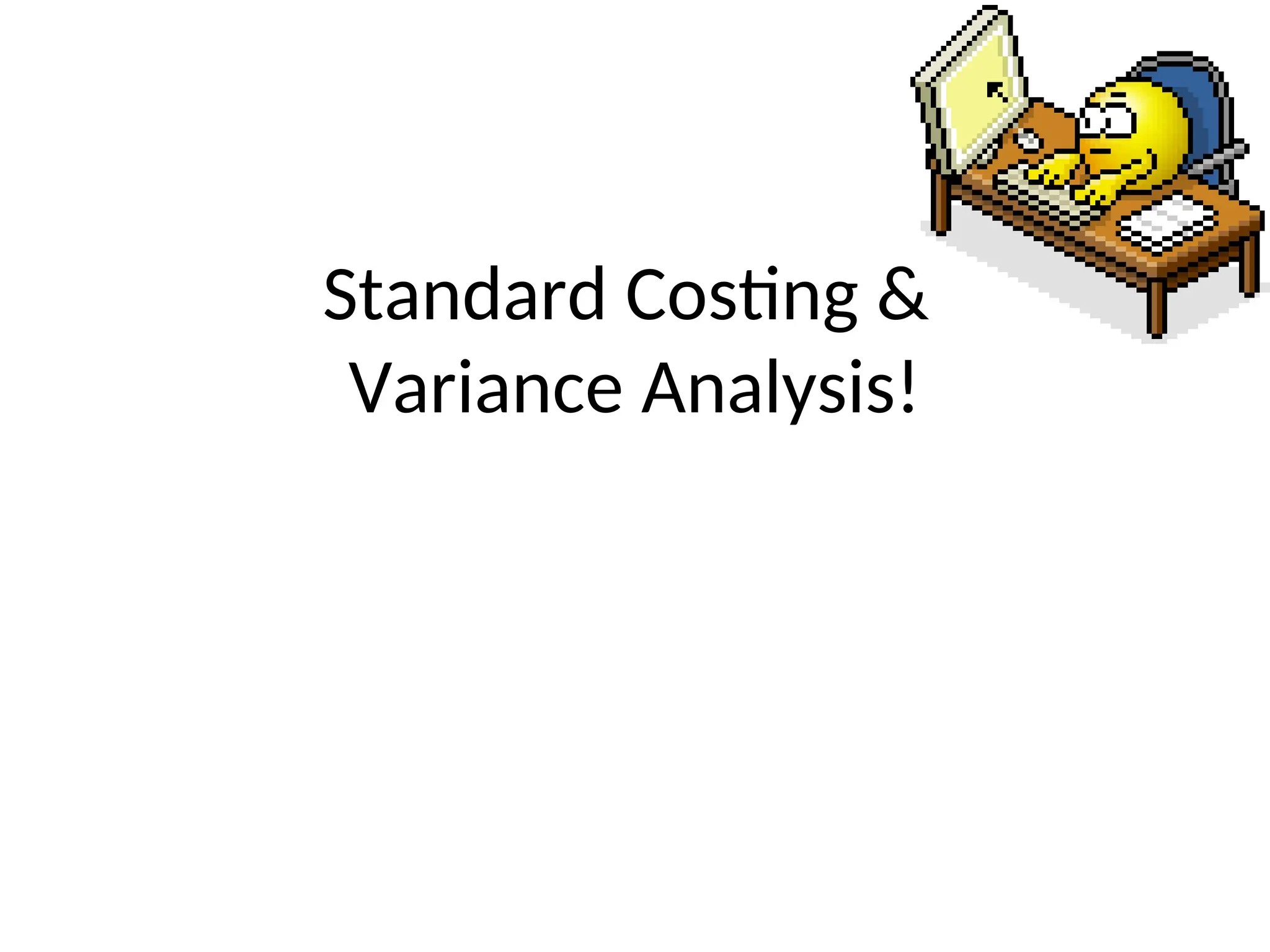 Standard Costing &
Variance Analysis!
 