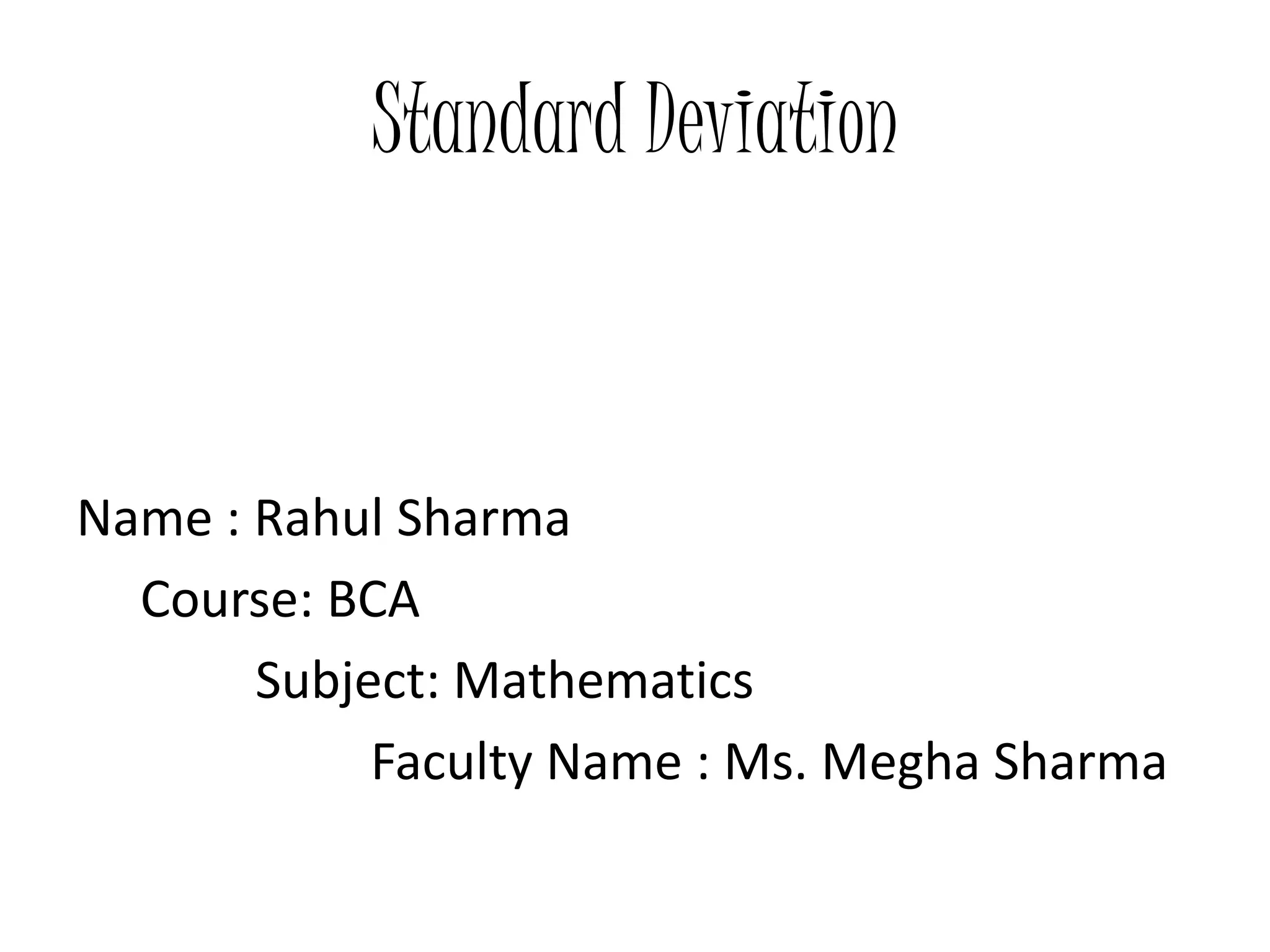 Standard Deviation
Name : Rahul Sharma
Course: BCA
Subject: Mathematics
Faculty Name : Ms. Megha Sharma