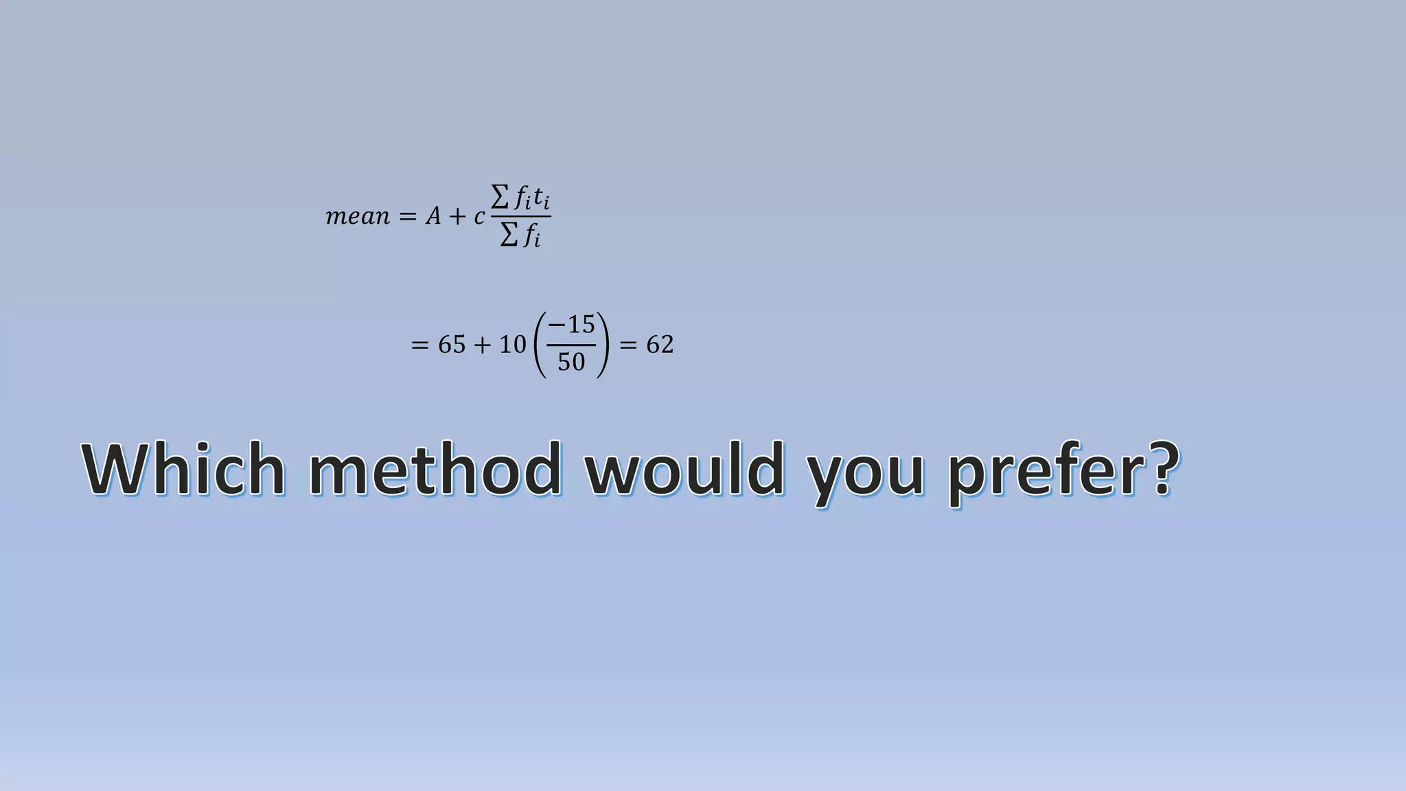 𝑚𝑒𝑎𝑛 = 𝐴 + 𝑐
𝑓𝑖 𝑡𝑖
𝑓𝑖
= 65 + 10
−15
50
= 62
 