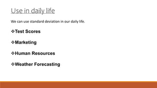 Test Scores
Marketing
Human Resources
Weather Forecasting
Use in daily life
We can use standard deviation in our daily life.
 