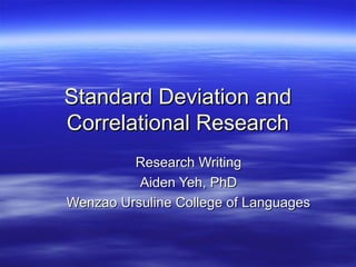 Standard Deviation and
Correlational Research
         Research Writing
          Aiden Yeh, PhD
Wenzao Ursuline College of Languages
 