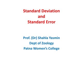 Standard Deviation
and
Standard Error
Prof. (Dr) Shahla Yasmin
Dept of Zoology
Patna Women’s College
 