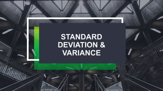 STANDARD
DEVIATION &
VARIANCE
 