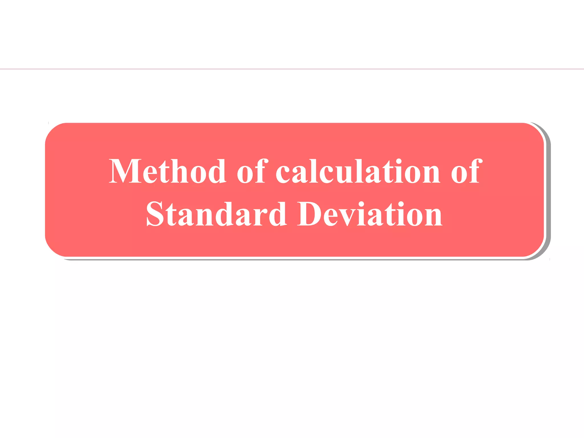 Method of calculation of
Standard Deviation
Method of calculation of
Standard Deviation
 