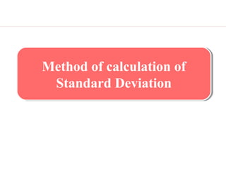 Method of calculation of
Standard Deviation
Method of calculation of
Standard Deviation
 