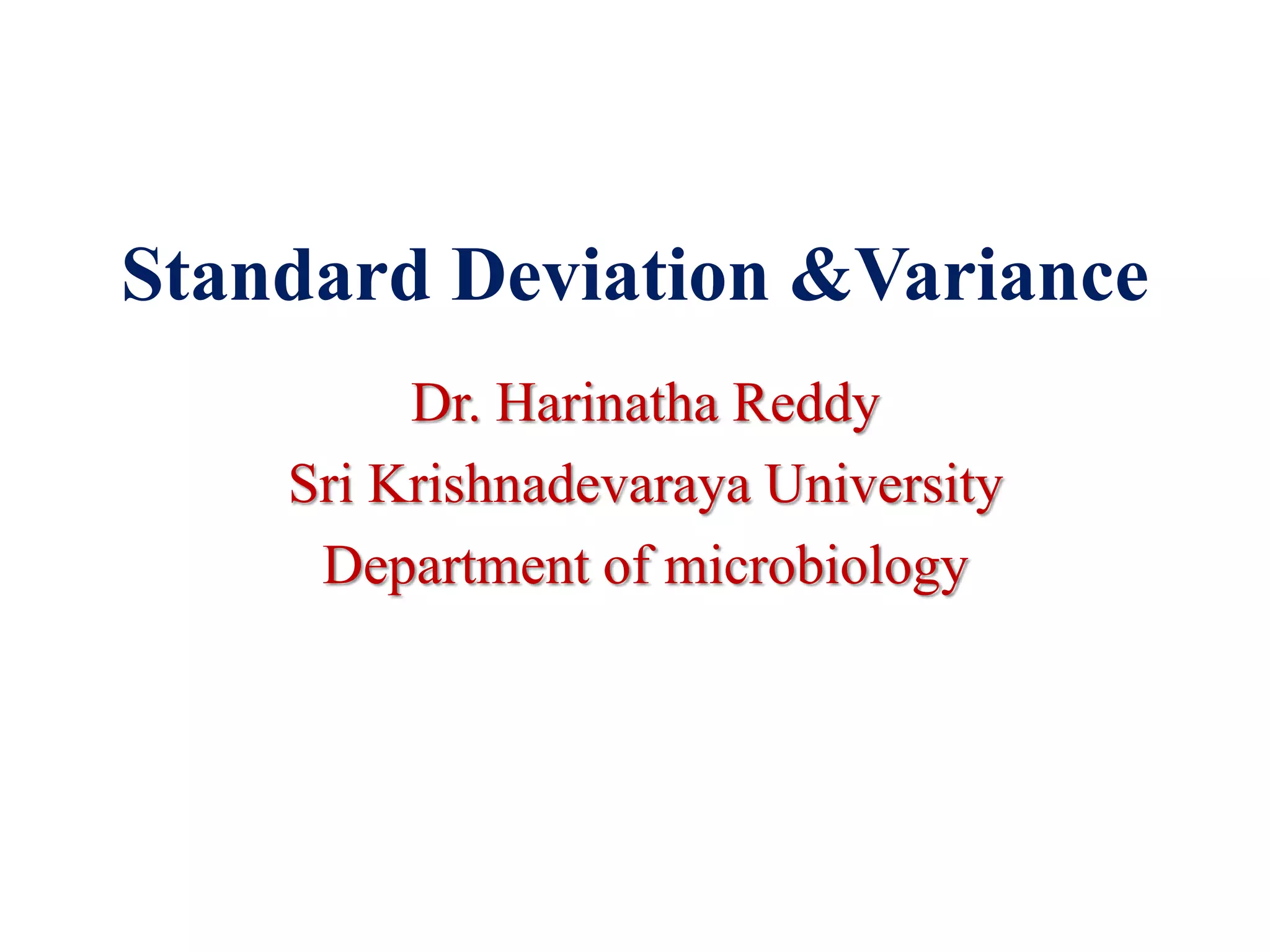 Standard Deviation &Variance
Dr. Harinatha Reddy
Sri Krishnadevaraya University
Department of microbiology
 