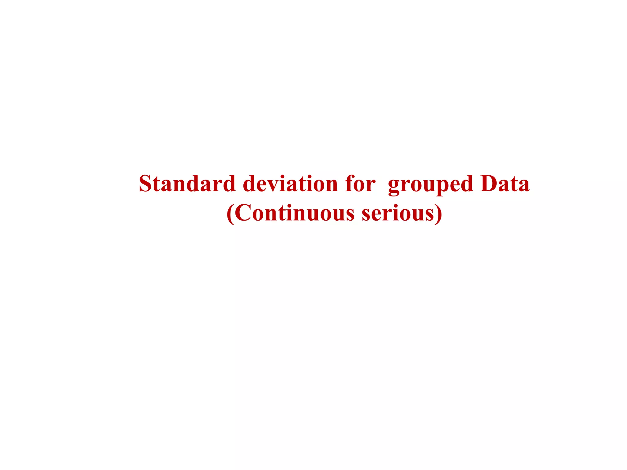 Standard deviation for grouped Data
(Continuous serious)
 