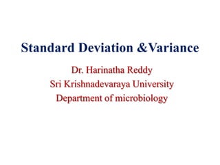 Standard Deviation &Variance
Dr. Harinatha Reddy
Sri Krishnadevaraya University
Department of microbiology
 
