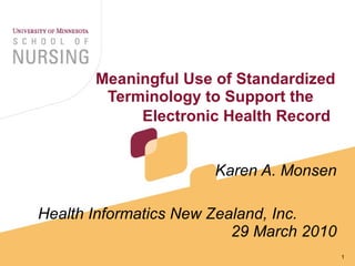 Meaningful Use of Standardized Terminology to Support the  Electronic Health Record   Karen A. Monsen Health Informatics New Zealand, Inc.  29 March 2010 