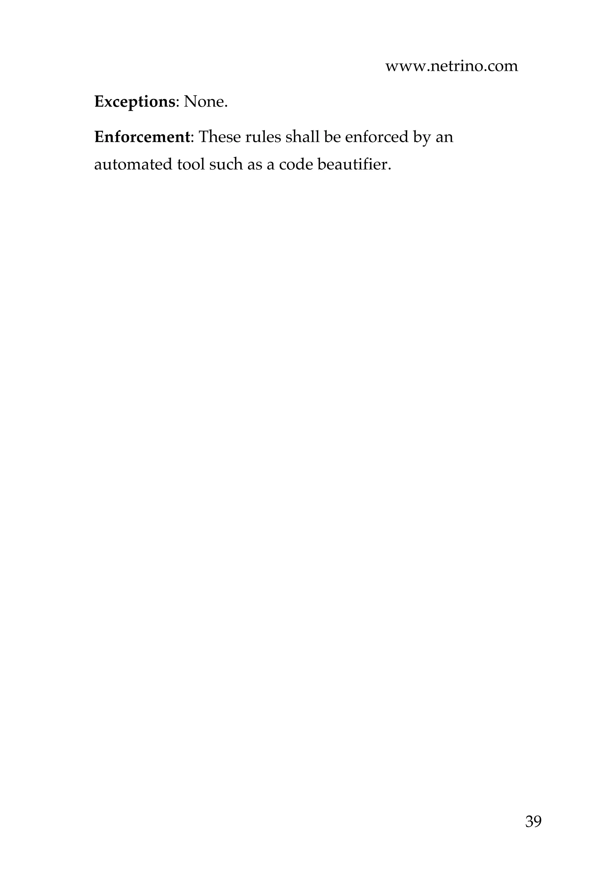 www.netrino.com
39
Exceptions: None.
Enforcement: These rules shall be enforced by an
automated tool such as a code beautifier.
 