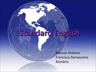 Standard EnglishStandard English
Marcos Antonio
Francisca Damasceno
Romário
 
