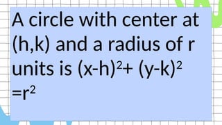 A circle with center at
(h,k) and a radius of r
units is (x-h)2
+ (y-k)2
=r2
 