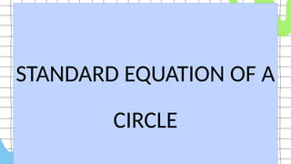 STANDARD EQUATION OF A
CIRCLE
 