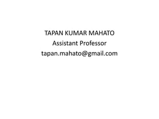 TAPAN KUMAR MAHATO
Assistant Professor
tapan.mahato@gmail.com
 