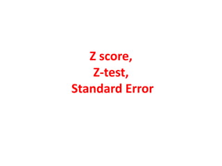 Z score,
Z-test,
Standard Error
 