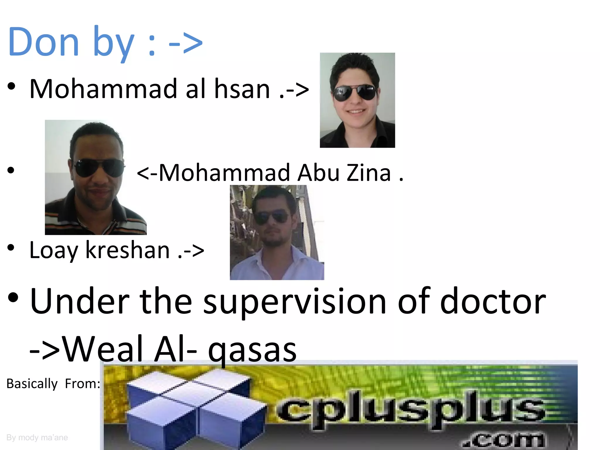 Don by : ->
• Mohammad al hsan .->

•                 <-Mohammad Abu Zina .

• Loay kreshan .->

• Under the supervision of doctor
  ->Weal Al- qasas
Basically From:


By mody ma’ane
 