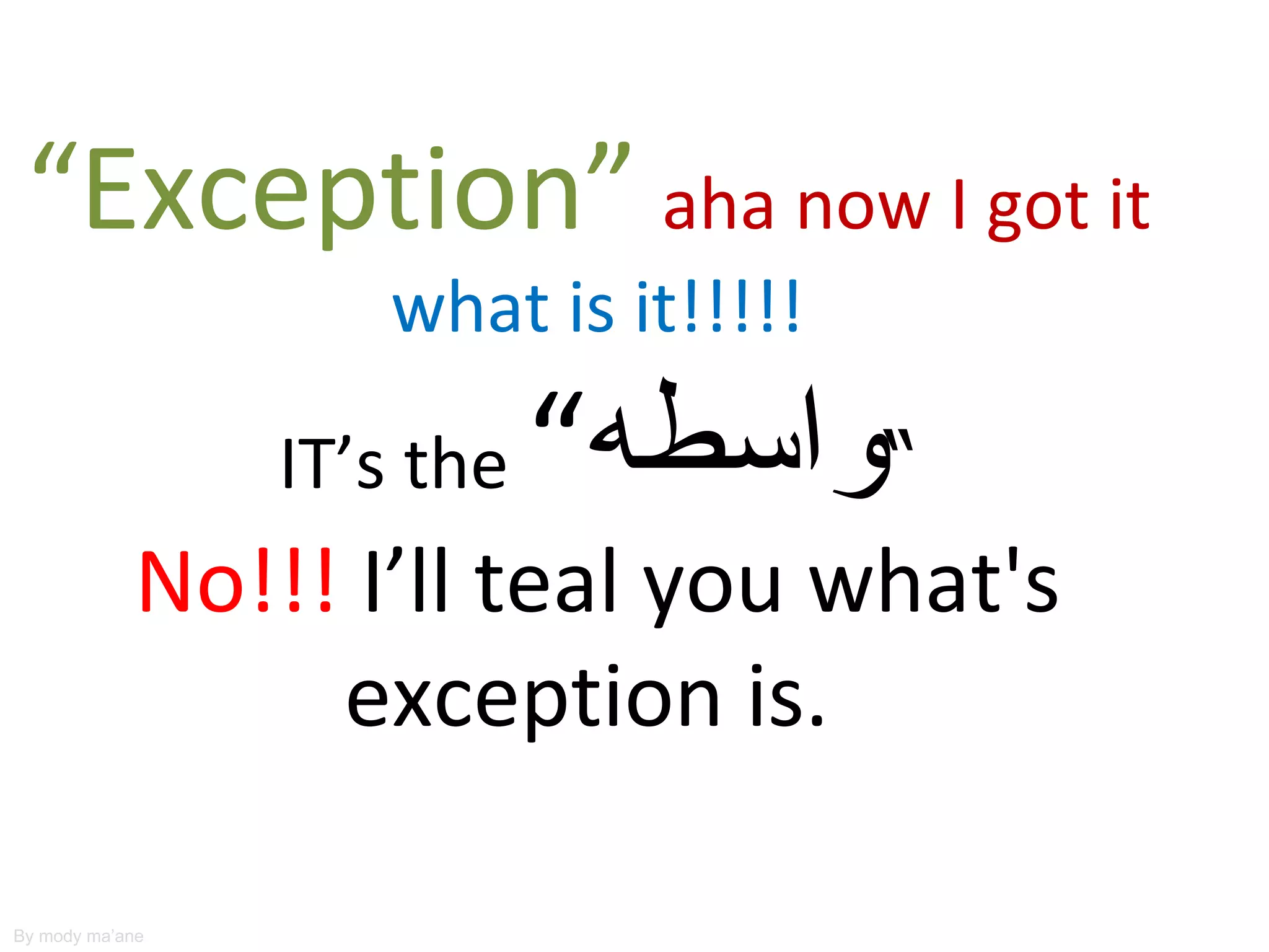 “Exception” aha now I got it
                    what is it!!!!!

                 IT’s the   “‫“واسطه‬
            No!!! I’ll teal you what's
                 exception is.

By mody ma’ane
 