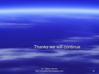 Thanks we will continue……



        Dr. Tabrez Ahmad,
http://corpolexindia.blogspot.com   45
 