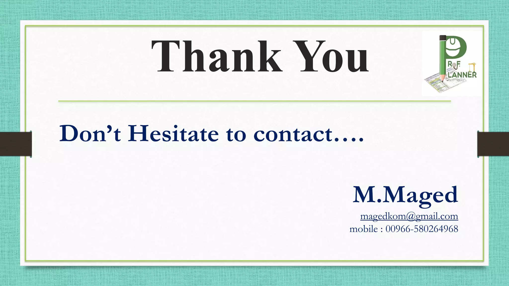 Thank You
Don’t Hesitate to contact….
M.Maged
magedkom@gmail.com
mobile : 00966-580264968
 
