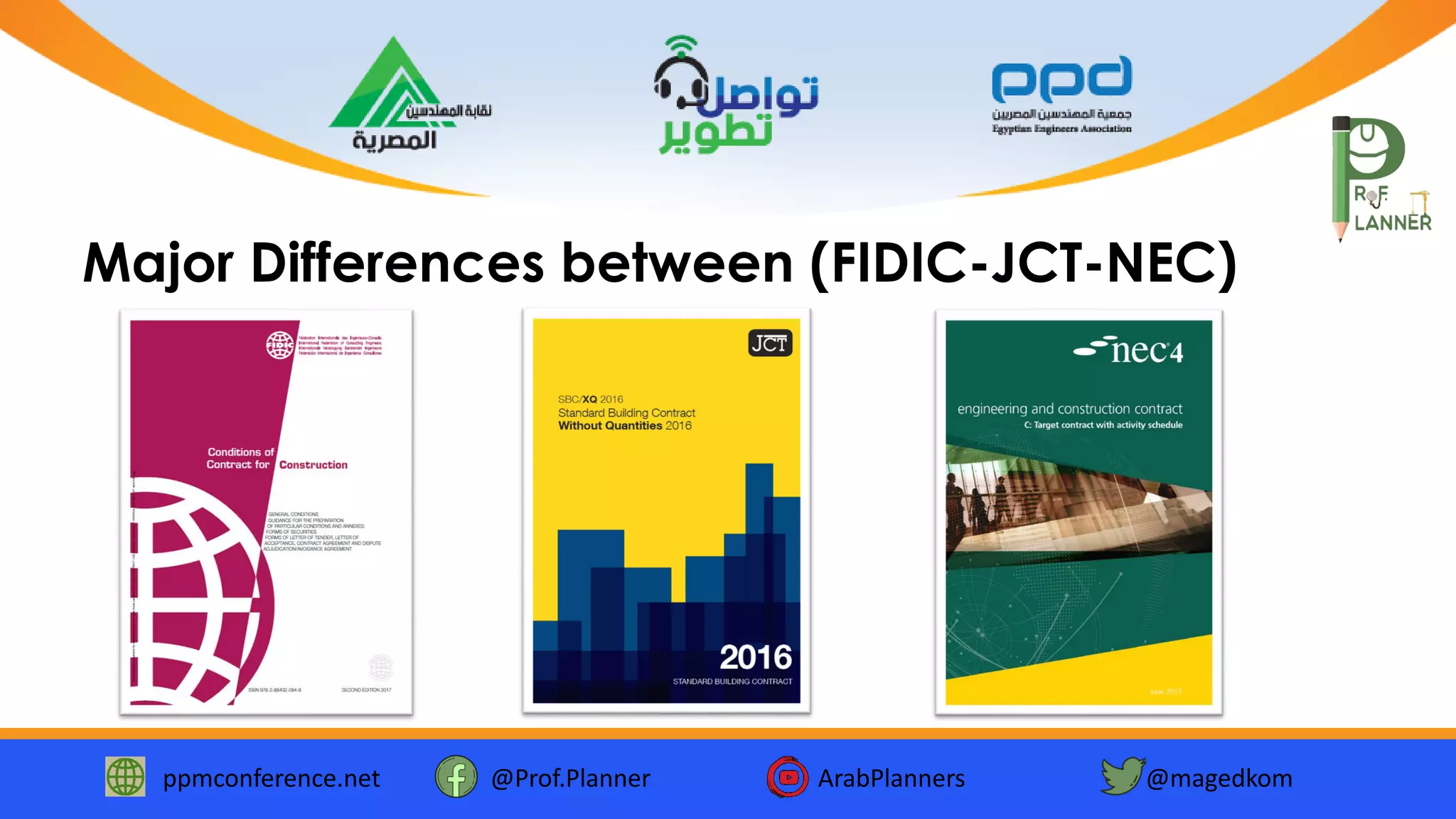 ppmconference.net @Prof.Planner ArabPlanners @magedkom
Major Differences between (FIDIC-JCT-NEC)
 