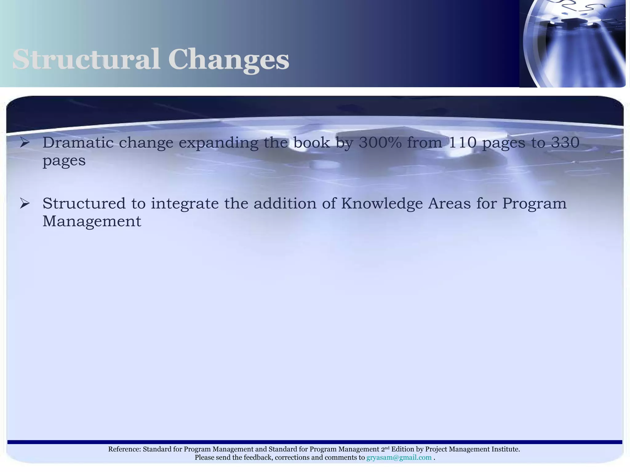 Structural Changes Dramatic change expanding the book by 300% from 110 pages to 330 pages Structured to integrate the addition of Knowledge Areas for Program Management 