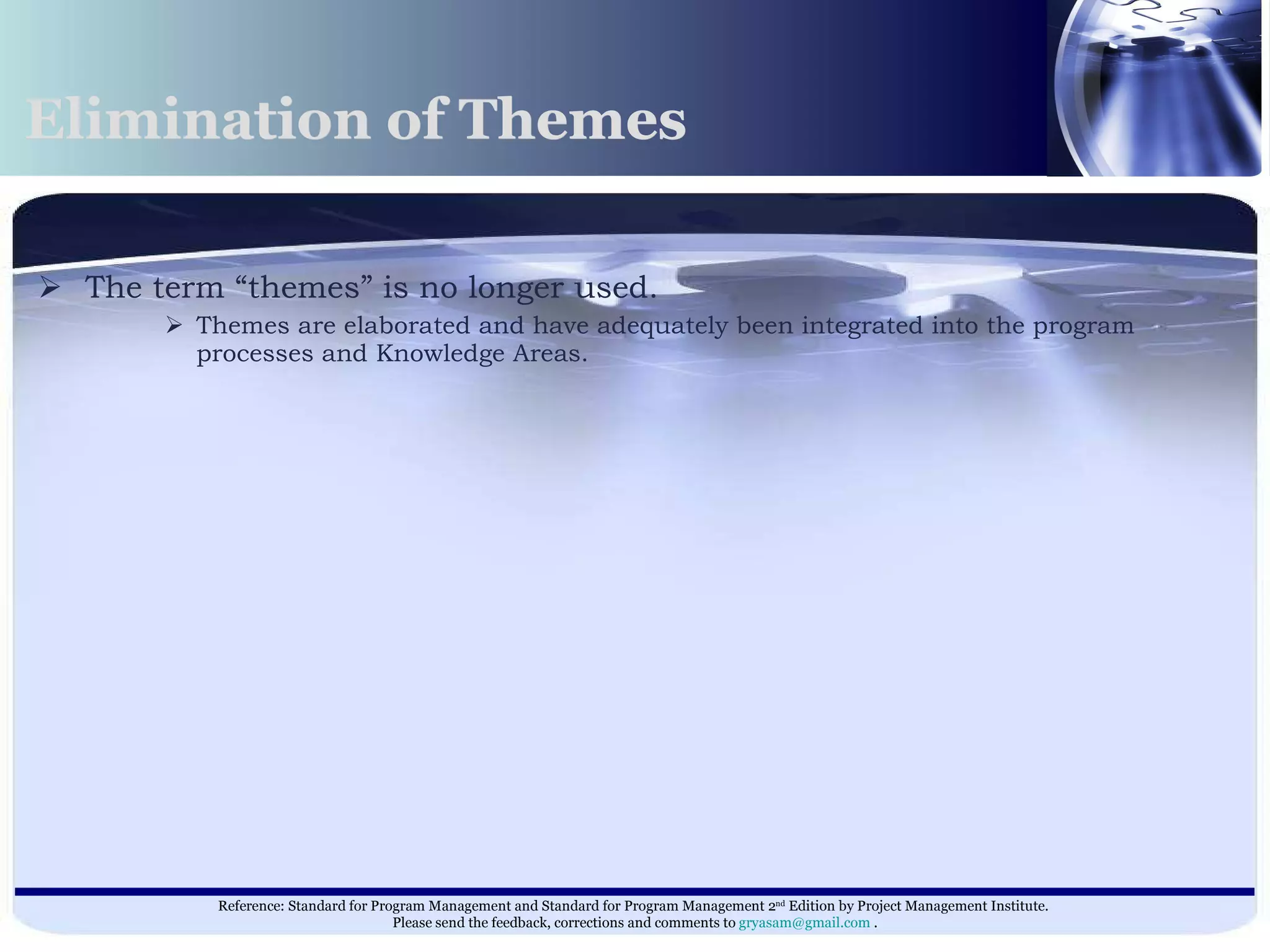 Elimination of Themes  The term “themes” is no longer used.  Themes are elaborated and have adequately been integrated into the program processes and Knowledge Areas.  
